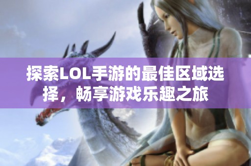 探索LOL手游的最佳区域选择，畅享游戏乐趣之旅
