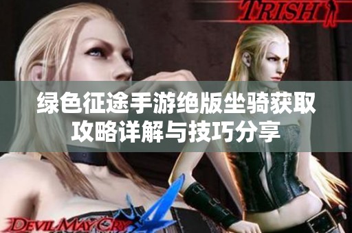 绿色征途手游绝版坐骑获取攻略详解与技巧分享