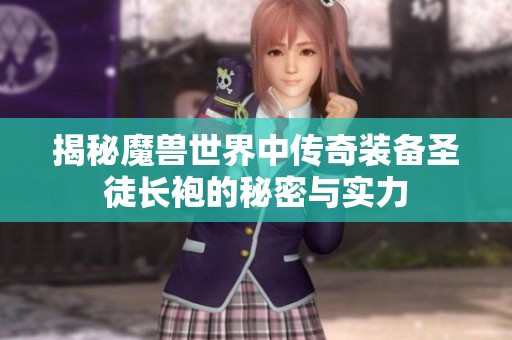 揭秘魔兽世界中传奇装备圣徒长袍的秘密与实力