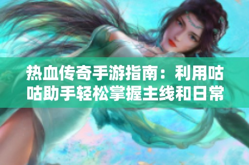 热血传奇手游指南：利用咕咕助手轻松掌握主线和日常任务技巧