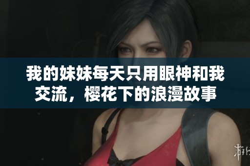 我的妹妹每天只用眼神和我交流，樱花下的浪漫故事