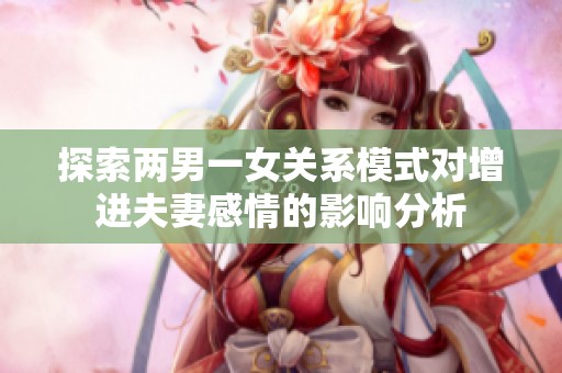 探索两男一女关系模式对增进夫妻感情的影响分析
