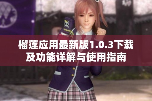 榴莲应用最新版1.0.3下载及功能详解与使用指南
