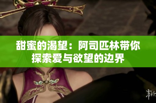 甜蜜的渴望：阿司匹林带你探索爱与欲望的边界