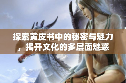 探索黄皮书中的秘密与魅力，揭开文化的多层面魅惑