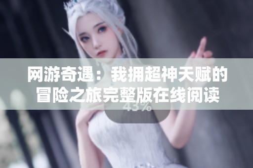 网游奇遇：我拥超神天赋的冒险之旅完整版在线阅读