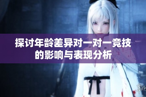 探讨年龄差异对一对一竞技的影响与表现分析
