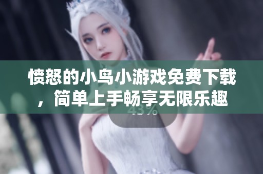 愤怒的小鸟小游戏免费下载，简单上手畅享无限乐趣