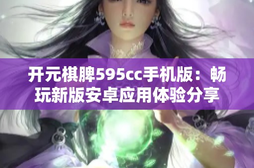 开元棋脾595cc手机版：畅玩新版安卓应用体验分享