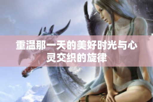 重温那一天的美好时光与心灵交织的旋律