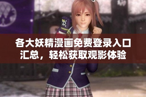 各大妖精漫画免费登录入口汇总，轻松获取观影体验