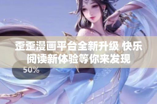 歪歪漫画平台全新升级 快乐阅读新体验等你来发现