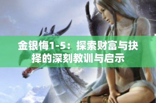 金银悔1-5：探索财富与抉择的深刻教训与启示