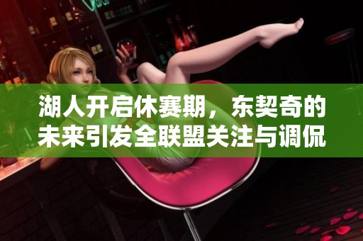湖人开启休赛期，东契奇的未来引发全联盟关注与调侃