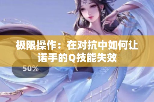极限操作：在对抗中如何让诺手的Q技能失效