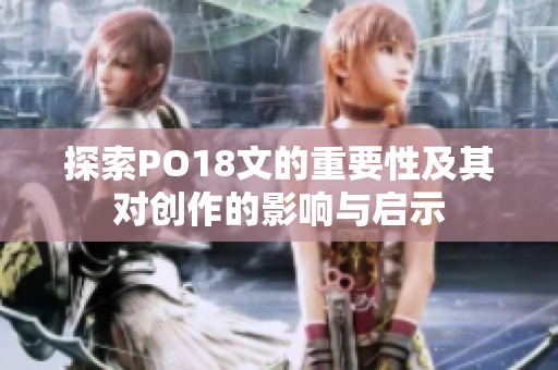 探索PO18文的重要性及其对创作的影响与启示