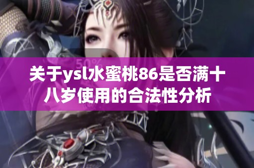 关于ysl水蜜桃86是否满十八岁使用的合法性分析