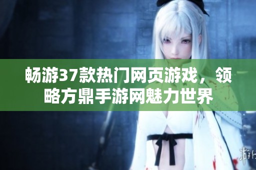畅游37款热门网页游戏，领略方鼎手游网魅力世界