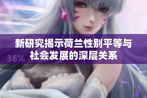 新研究揭示荷兰性别平等与社会发展的深层关系