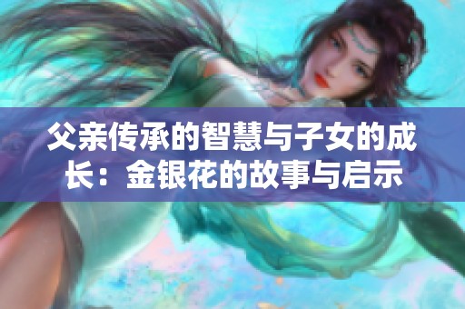 父亲传承的智慧与子女的成长：金银花的故事与启示