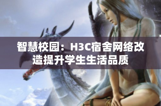 智慧校园：H3C宿舍网络改造提升学生生活品质