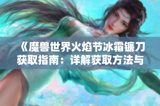 《魔兽世界火焰节冰霜镰刀获取指南：详解获取方法与技巧》