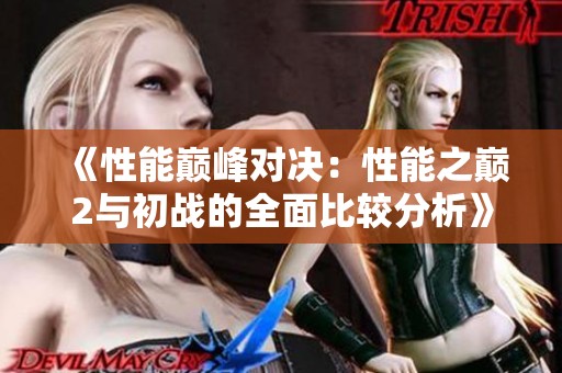 《性能巅峰对决：性能之巅2与初战的全面比较分析》