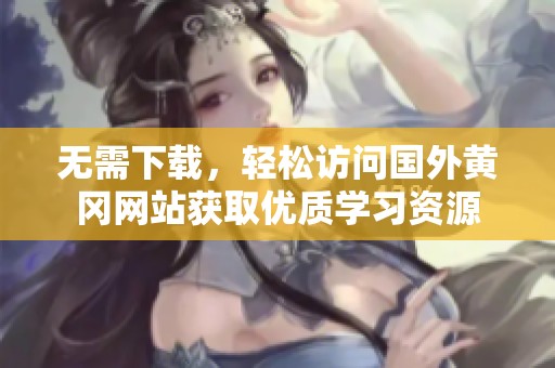 无需下载，轻松访问国外黄冈网站获取优质学习资源