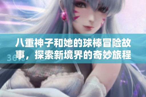 八重神子和她的球棒冒险故事，探索新境界的奇妙旅程