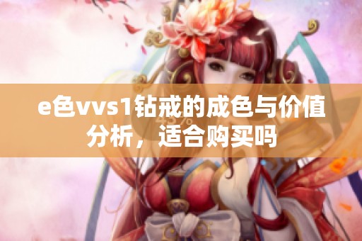e色vvs1钻戒的成色与价值分析，适合购买吗