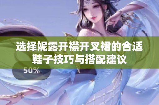 选择妮露开襟开叉裙的合适鞋子技巧与搭配建议
