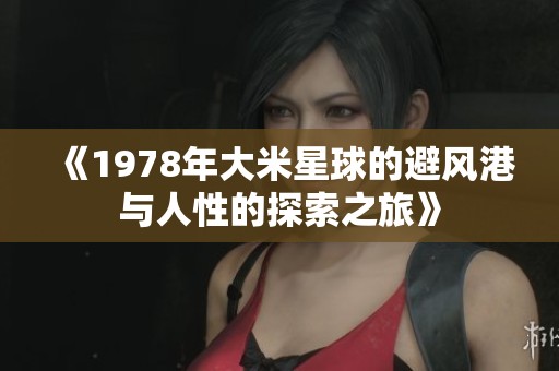 《1978年大米星球的避风港与人性的探索之旅》