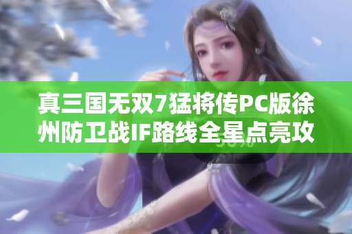 真三国无双7猛将传PC版徐州防卫战IF路线全星点亮攻略解析