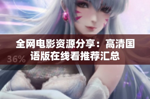 全网电影资源分享：高清国语版在线看推荐汇总