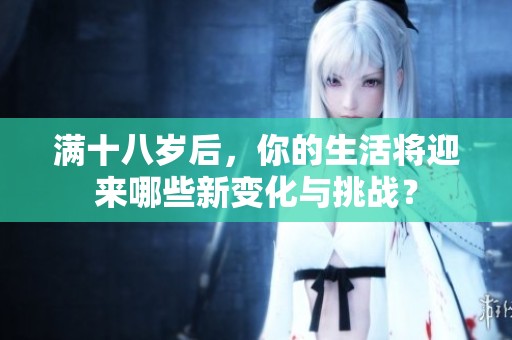 满十八岁后，你的生活将迎来哪些新变化与挑战？
