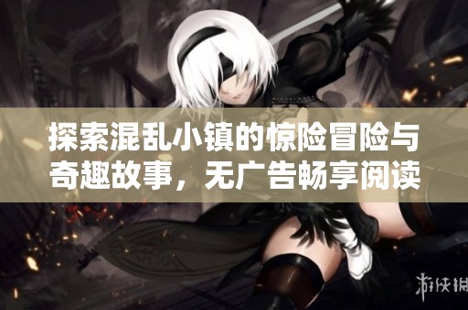 探索混乱小镇的惊险冒险与奇趣故事，无广告畅享阅读体验