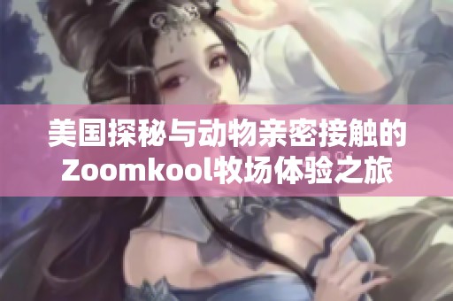 美国探秘与动物亲密接触的Zoomkool牧场体验之旅