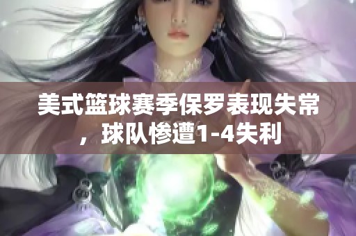 美式篮球赛季保罗表现失常，球队惨遭1-4失利