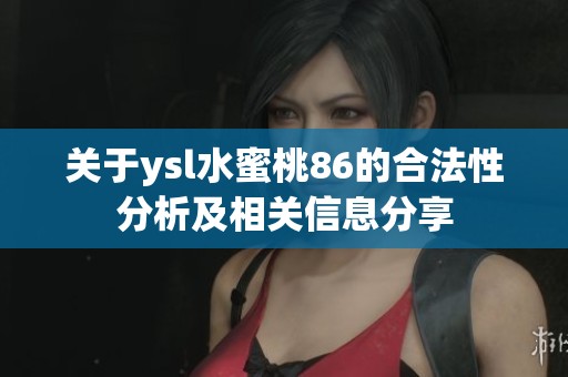 关于ysl水蜜桃86的合法性分析及相关信息分享